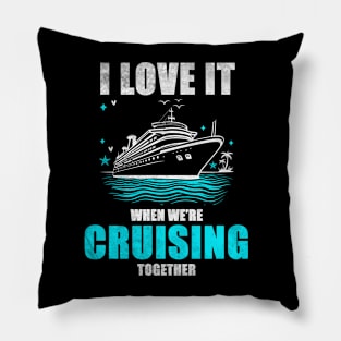 I Love It When We're Cruisin' Together Family Trip Cruise shirt Pillow