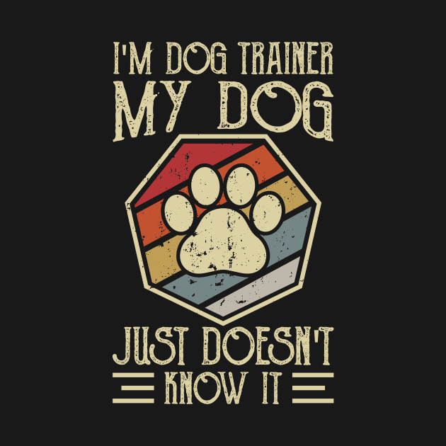 I'm Dog Trainer My Dog Doesn't Know It T shirt For Women by Xamgi