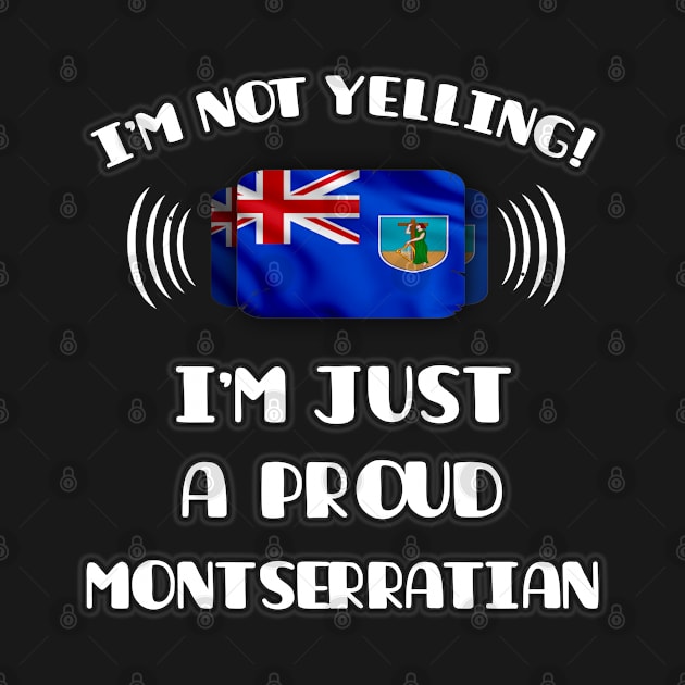 I'm Not Yelling I'm A Proud Montserratian - Gift for Montserratian With Roots From Montserrat by Country Flags