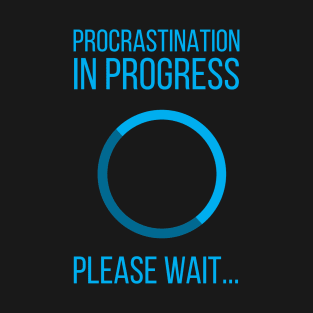 procrastination in progress T-Shirt