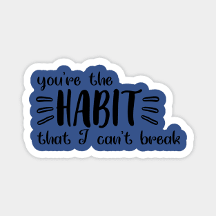 you're the habit that i can't break 1 Magnet