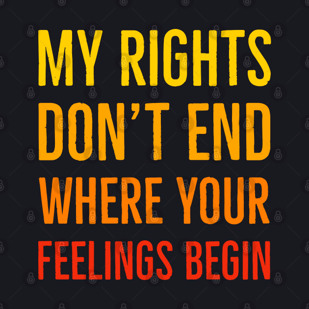 My Rights Don't End Where Your Feelings Begin by Suzhi Q