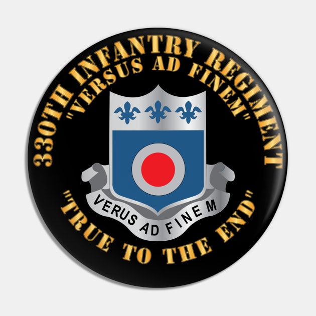 330th Infantry Regiment - DUI - Versus Ad Finem - True to the End w Infantry Br X 300 Pin by twix123844