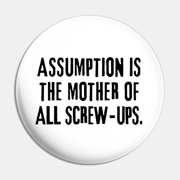 Assumption is the mother of all screw-ups! Pin by mksjr