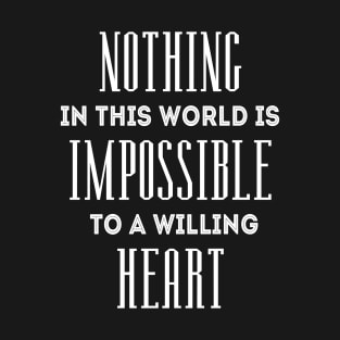 Nothing in this world is impossible to a willing heart | Everything is possible T-Shirt