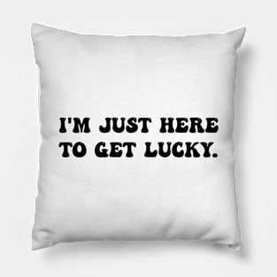 I'm Just Here To Get Lucky Funny St. Patrick's Day Pillow