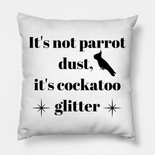 It's not parrot dust, it's cockatoo glitter quote black Pillow