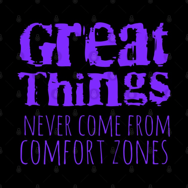 Great things never come from comfort zones by FlyingWhale369