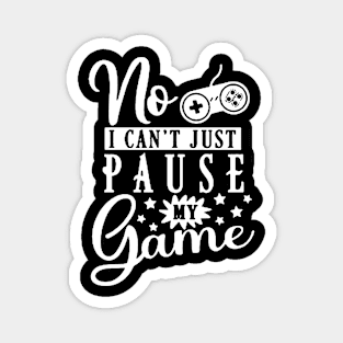 Funny Gamer Quote - No I Can't Just Pause My Game Magnet