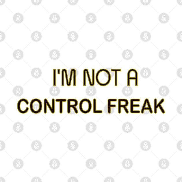 I'm Not A Control Freak by BouchFashion