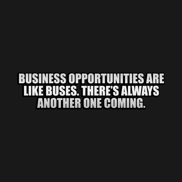 Business opportunities are like buses. There’s always another one coming by CRE4T1V1TY