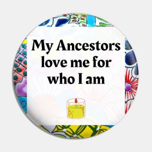 My Ancestors love me for who I am Pin