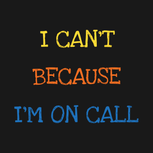 I Can't Because I'm On Call Doctor Nurse Funny Saying Sarcasm Joke Adults T-Shirt