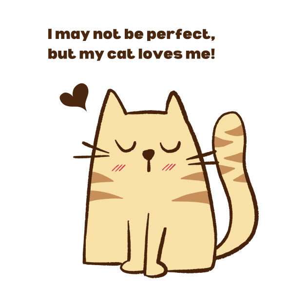 I May Not Be Perfect, But My Cat Loves Me! by Creativity Haven