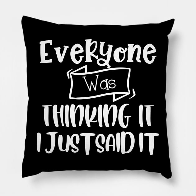 Everyone Was Thinking It I Just Said It. Funny Sarcastic Quote. Pillow by That Cheeky Tee