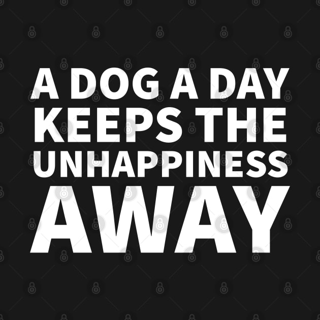 A Dog A Day Keeps the Unhappiness Away by P-ashion Tee