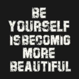 be yourself is becoming more beautiful t-shirt T-Shirt