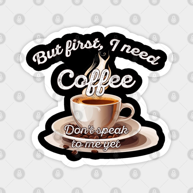 But first I need coffee - dont speak to me yet Magnet by OurCCDesign