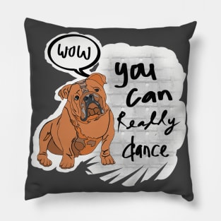 WOW you can really dance Pillow