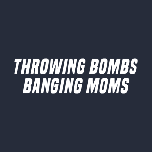 Throwing Bombs Banging Moms Funny Football T-Shirt