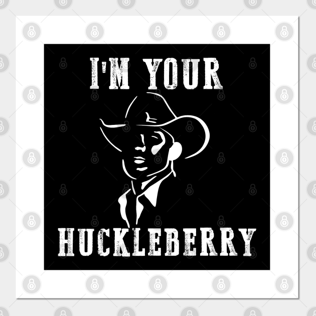 I'm Your Huckleberry - Im Your Huckleberry - Posters and Art Prints | TeePublic I'm Your Huckleberry - Im Your Huckleberry - Posters and Art Prints | TeePublic