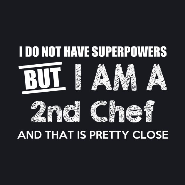 I Do Not Have Superpowers But I Am A 2Nd Chef And That Is Pretty Close by AlexWu