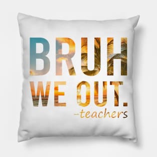End Of School Year Teacher Summer Bruh We Out Teachers Funny T-Shirt Pillow
