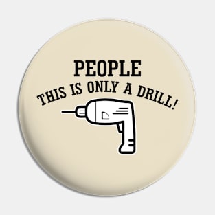 People, This Is Only Drill! Pin