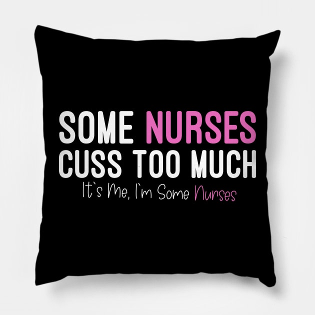 Some Nurses Cuss Too Much It's Me, I'm Some Nurses, Funny Nurse Pillow by Mr.Speak