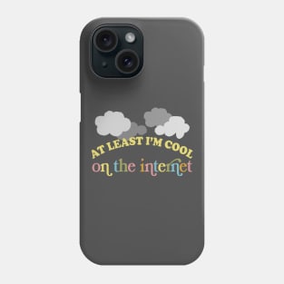 At Least I'm Cool On The Internet Phone Case