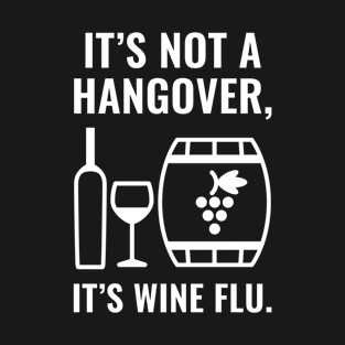 It's Not A Hangover, It's Wine Flu. T-Shirt