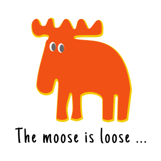 The Moose is Loose ... T-Shirt