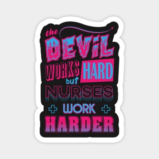 The Devil works hard but NURSES work harder Magnet