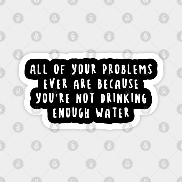 All of your problems ever are because you're not drinking enough water Magnet by lavishgigi