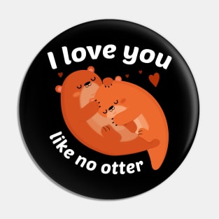 I Love You Like No Otter Pin