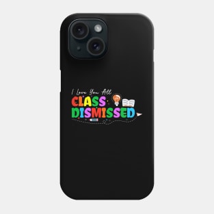 I Love You All Class Dismissed Teacher Last Day Of School Phone Case