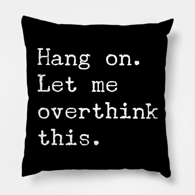 Hang On Let Me Overthink This T-Shirt - Funny Overthink Gift Pillow by Ilyashop