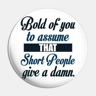 Bold of You to Assume that Short People Give a Damn Pin