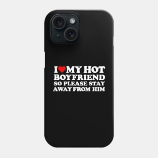 I Love My Hot Boyfriend So Please Stay Away From him Phone Case