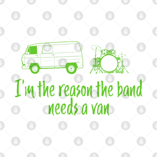 Funny Drummer Design - I'm The Reason the Band Needs a Van by McNutt