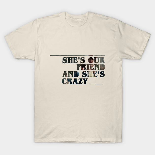 She's our friend and she's crazy! - Stranger Things - T-Shirt | TeePublic