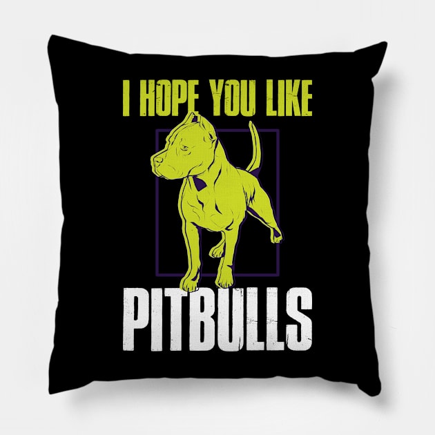 I Hope You Like Pitbulls Funny Pitbull Gift Pillow by CatRobot