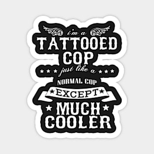 I’M A Tattooed Cop Just Like A Normal Cop Except Much Cooler Magnet