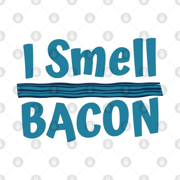 I Smell Bacon Silly Bacon Design by GreenCowLand