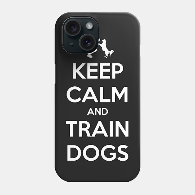 Keep Calm and Train Dogs F Phone Case by doglovershirts