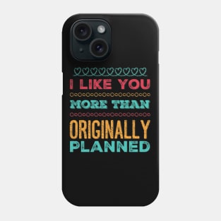 I like you more than originally planned Phone Case