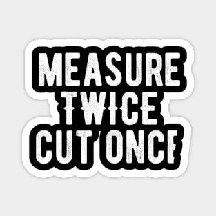 Measure twice cut once. For handyman woodworker humor. Magnet