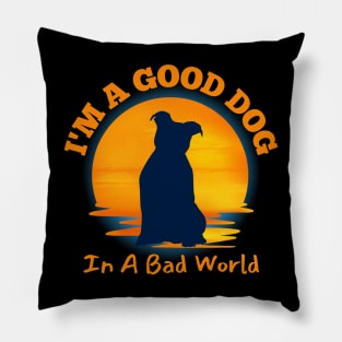 I'm A Good Dog In A Bad World Pillow