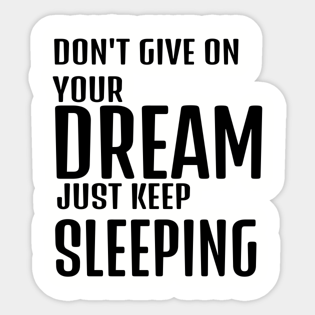 dont give up your dream just keep sleeping, funny quotes, inspirational quotes - Funny Quote - Sticker | TeePublic dont give up your dream just keep sleeping, funny quotes, inspirational quotes - Funny Quote - Sticker | TeePublic