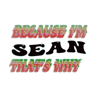 BECAUSE I AM SEAN - THAT'S WHY T-Shirt